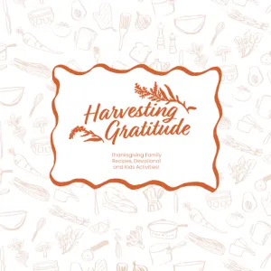 Harvesting Gratitude -Thanksgiving Devotional, Recipes, and Kids Activities