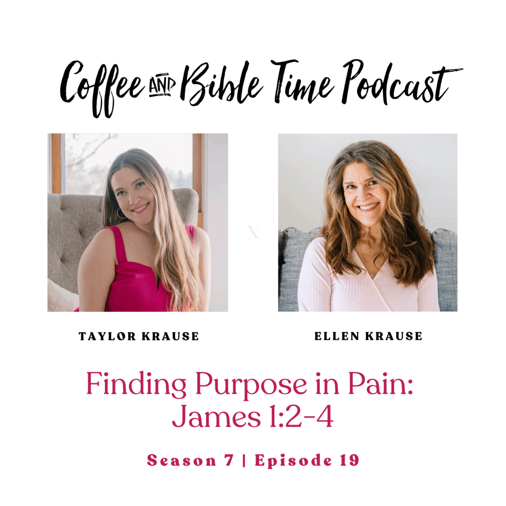 Podcast banner with photos of Ellen Krause, host, and Taylor Krause, guest, that reads: 'Coffee and Bible Time Podcast: Finding Purpose in Pain: James 1:2-4