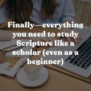 Everything You need to study Scripture like a Bible student