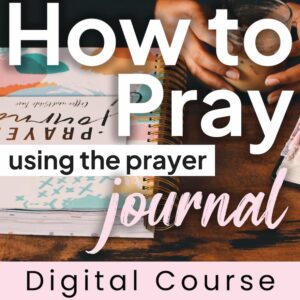 How To Pray Using the Prayer Journal | Digital Course