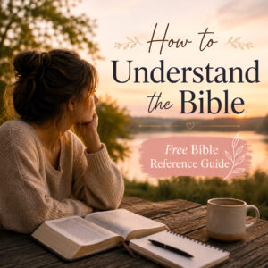 How to Understand the Bible + Free Bible Reference Guide