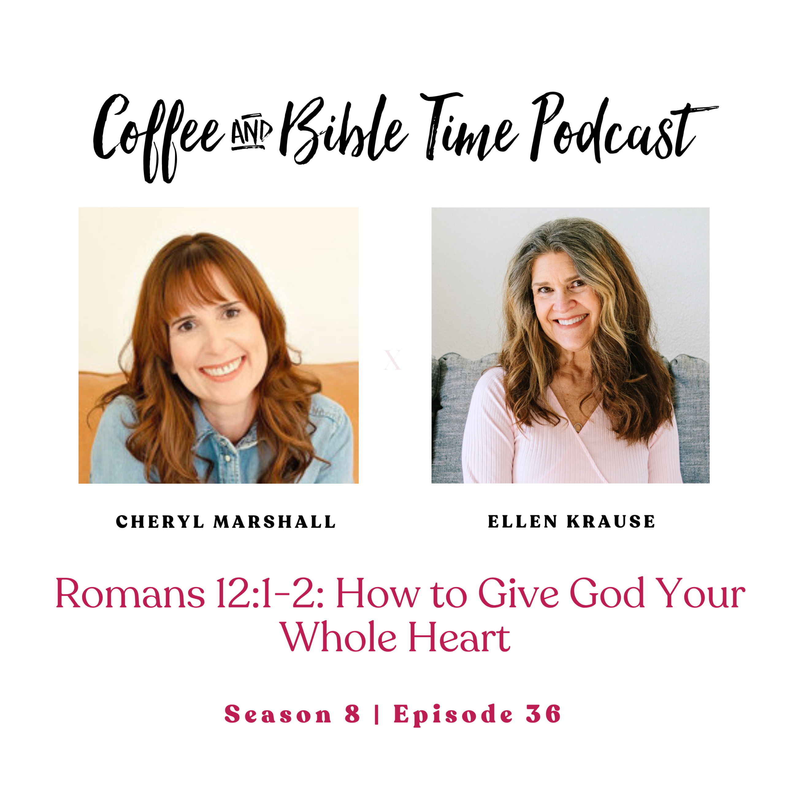 Cover image for Coffee and Bible Time Podcast episode 'Romans 12:1-2: How to Give God Your Whole Heart ', with photos of Cheryl Marshall and Ellen Krause